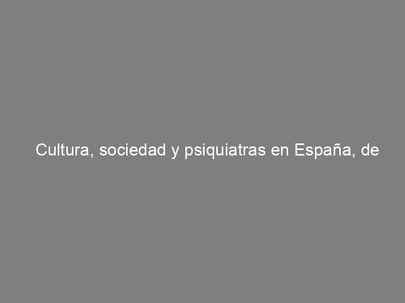 Cultura, sociedad y psiquiatras en España, de Josep M. Comelles
