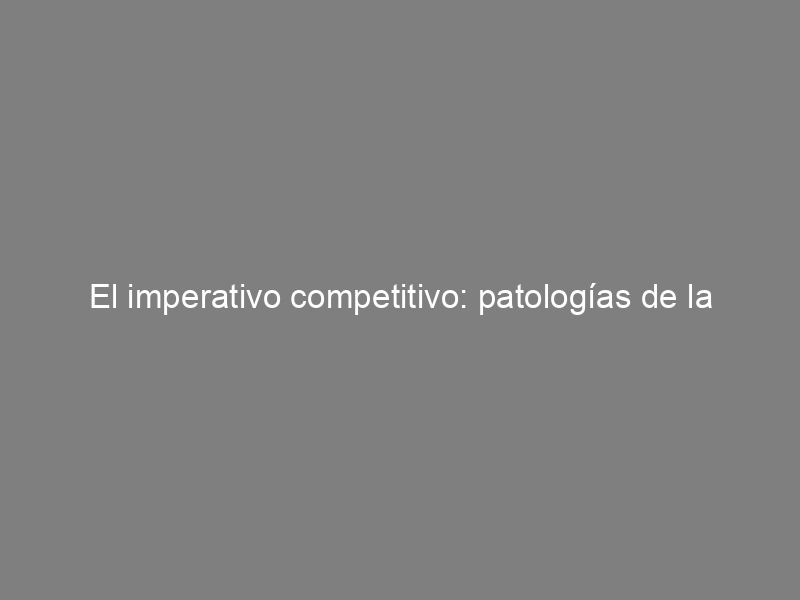 El imperativo competitivo: patologías de la normalidad, subjetividad y sufrimiento; de Jordi Maiso