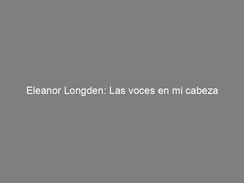 Eleanor Longden: Las voces en mi cabeza