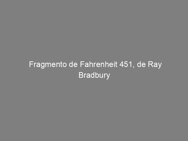Fragmento de Fahrenheit 451, de Ray Bradbury