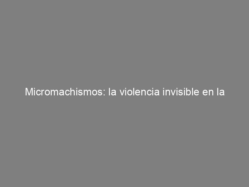 Micromachismos: la violencia invisible en la pareja, de Luis Bonino Méndez