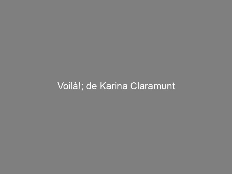 Voilà!; de Karina Claramunt